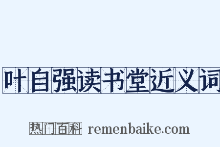 叶自强读书堂近义词是什么意思的图片